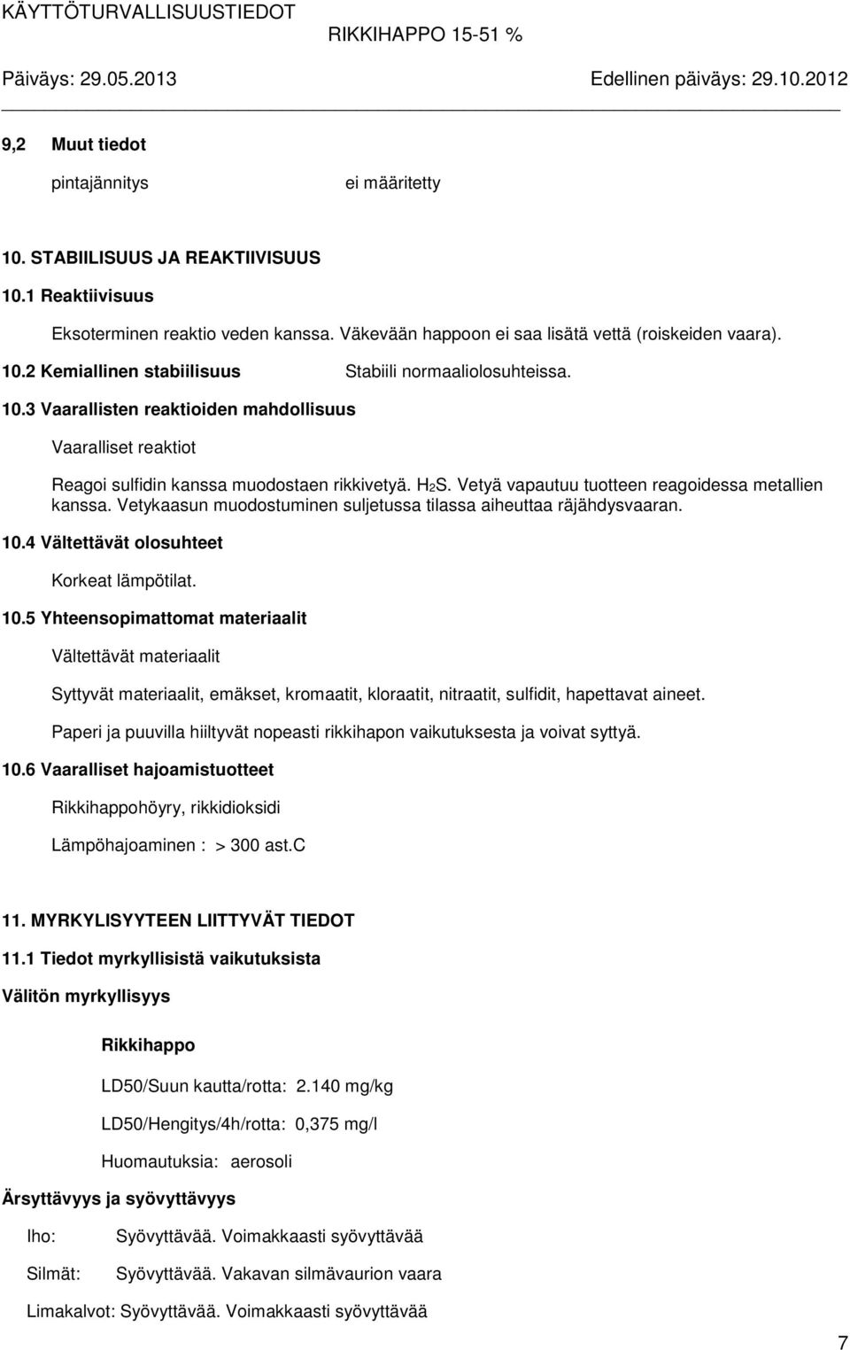 Vetykaasun muodostuminen suljetussa tilassa aiheuttaa räjähdysvaaran. 10.