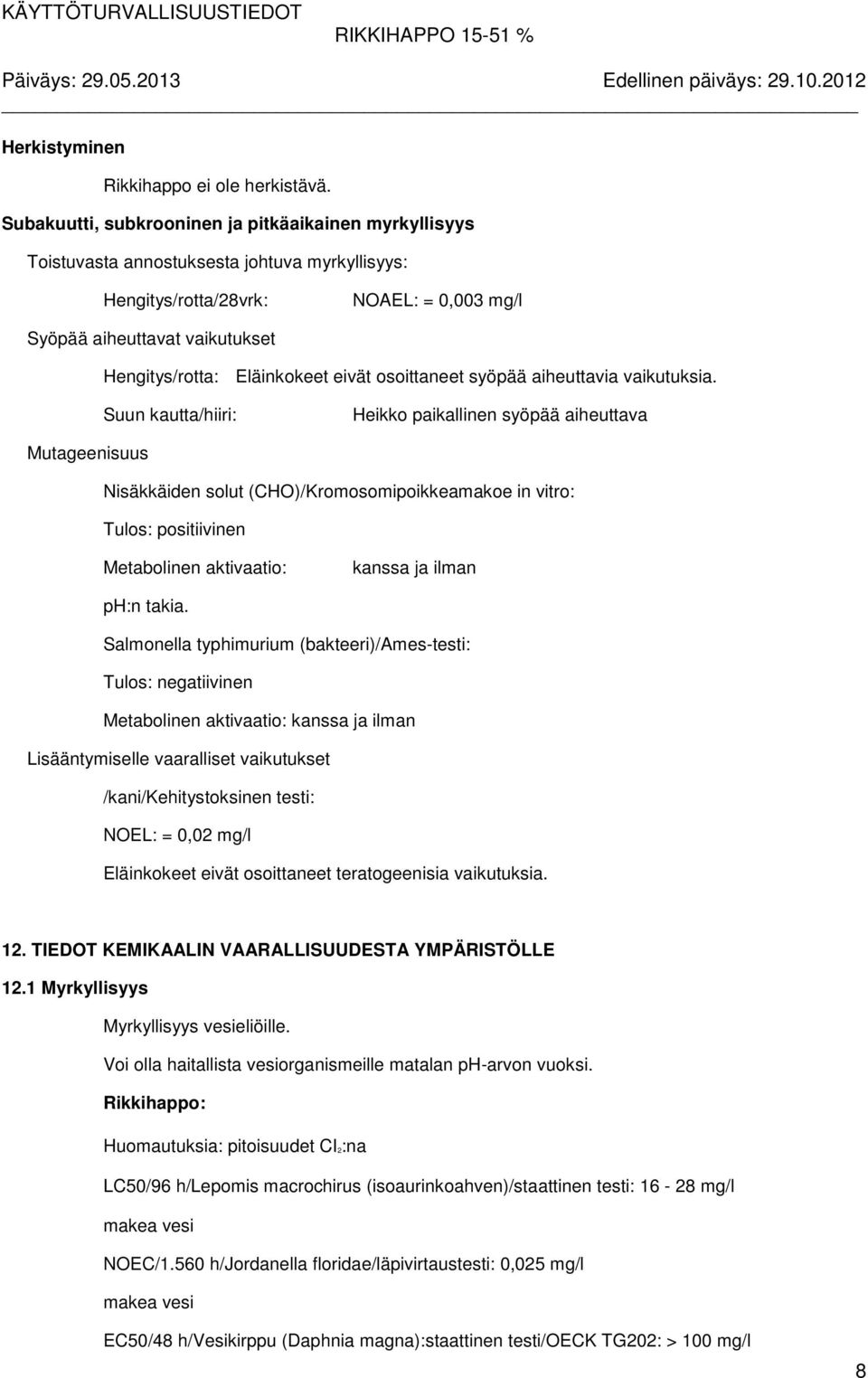 Eläinkokeet eivät osoittaneet syöpää aiheuttavia vaikutuksia.