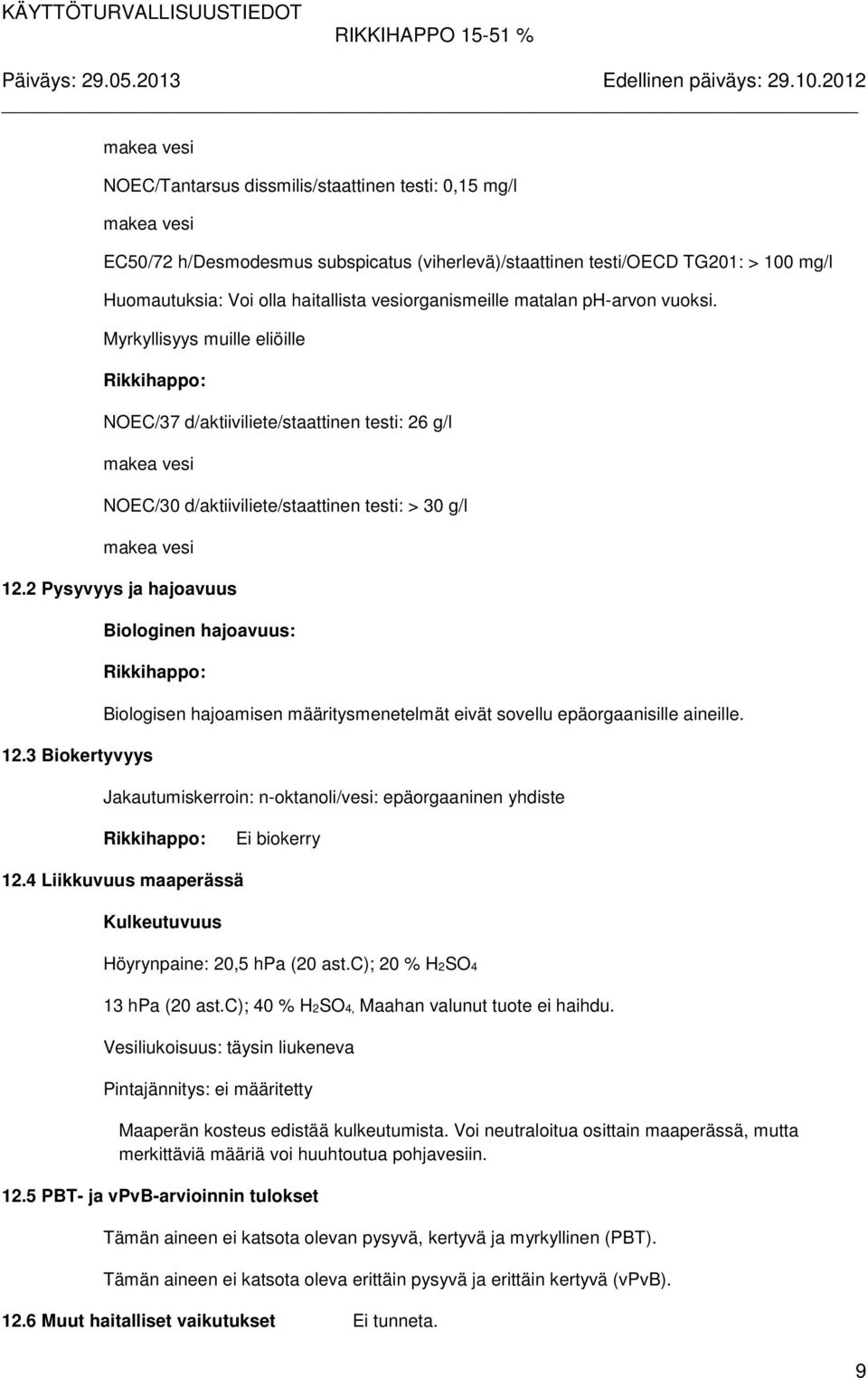 3 Biokertyvyys Biologinen hajoavuus: Rikkihappo: Biologisen hajoamisen määritysmenetelmät eivät sovellu epäorgaanisille aineille.