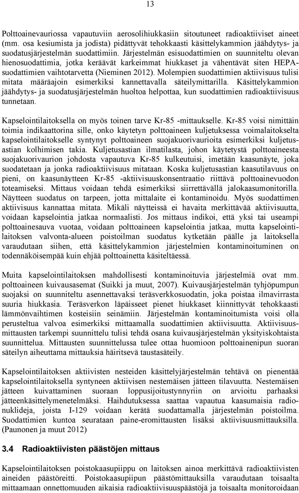 Järjestelmän esisuodattimien on suunniteltu olevan hienosuodattimia, jotka keräävät karkeimmat hiukkaset ja vähentävät siten HEPAsuodattimien vaihtotarvetta (Nieminen 2012).