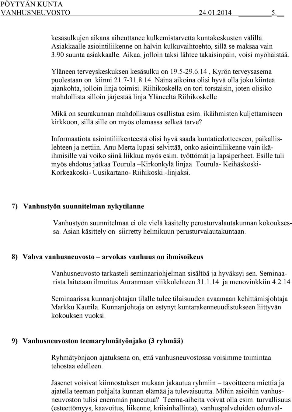 Riihikoskella on tori torstaisin, joten olisiko mahdollista silloin järjestää linja Yläneeltä Riihikoskelle Mikä on seurakunnan mahdollisuus osallistua esim.