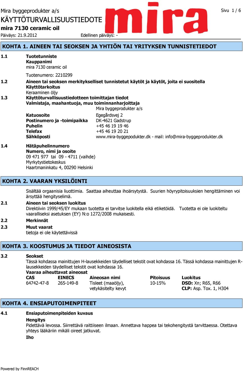 3 Käyttöturvallisuustiedotteen toimittajan tiedot Valmistaja, maahantuoja, muu toiminnanharjoittaja Mira byggeprodukter a/s Katuosoite Egegårdsvej 2 Postinumero ja -toimipaikka DK-4621 Gadstrup