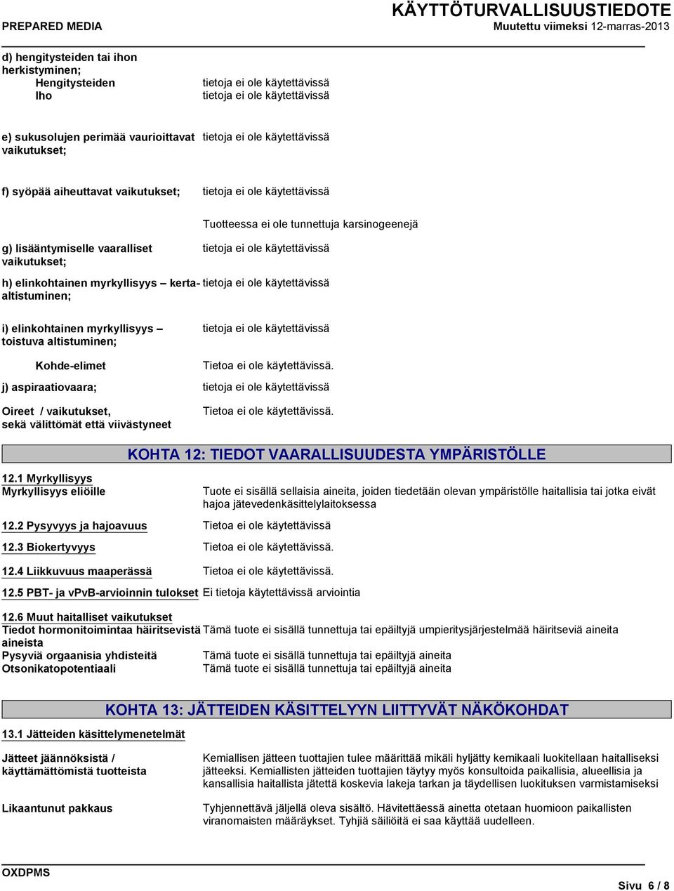 sekä välittömät että viivästyneet 12.1 Myrkyllisyys Myrkyllisyys eliöille KOHTA 12: TIEDOT VAARALLISUUDESTA YMPÄRISTÖLLE 12.2 Pysyvyys ja hajoavuus Tietoa ei ole käytettävissä 12.3 Biokertyvyys 12.
