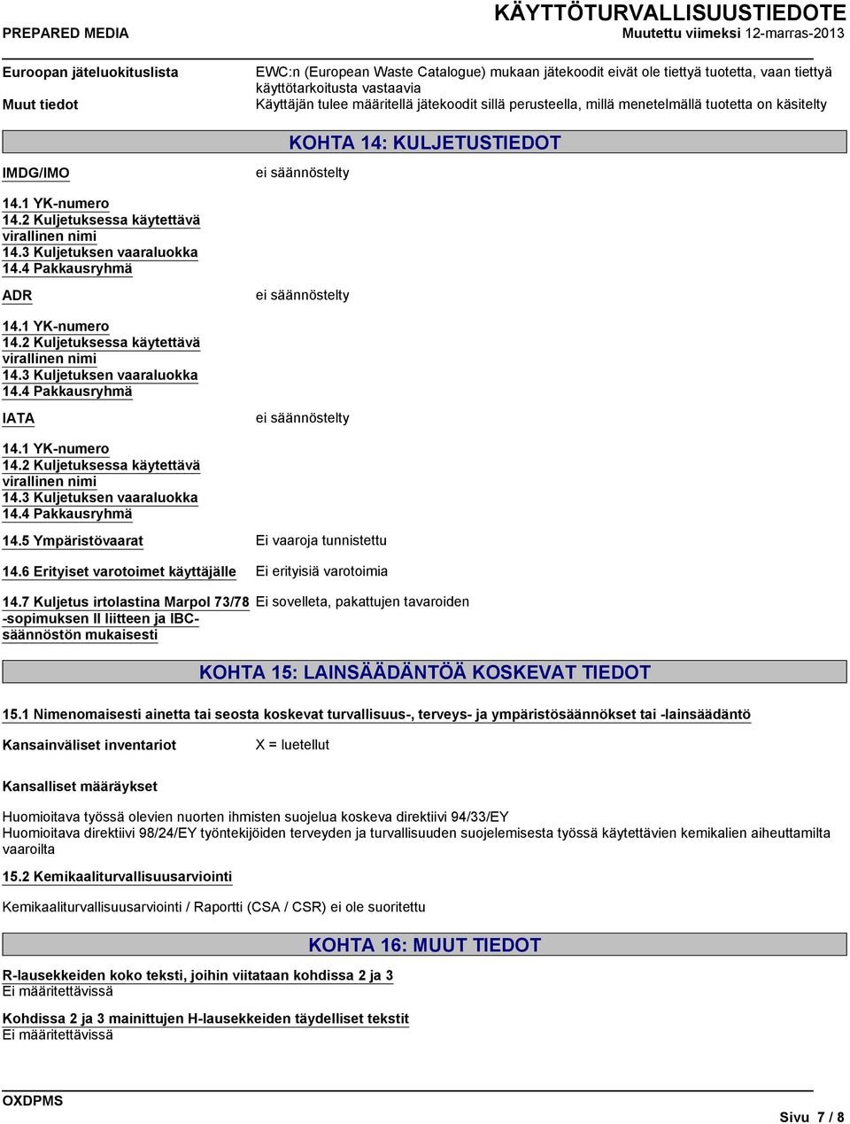 3 Kuljetuksen vaaraluokka 14.4 Pakkausryhmä ADR ei säännöstelty 14.1 YK-numero 14.2 Kuljetuksessa käytettävä virallinen nimi 14.3 Kuljetuksen vaaraluokka 14.4 Pakkausryhmä IATA ei säännöstelty 14.