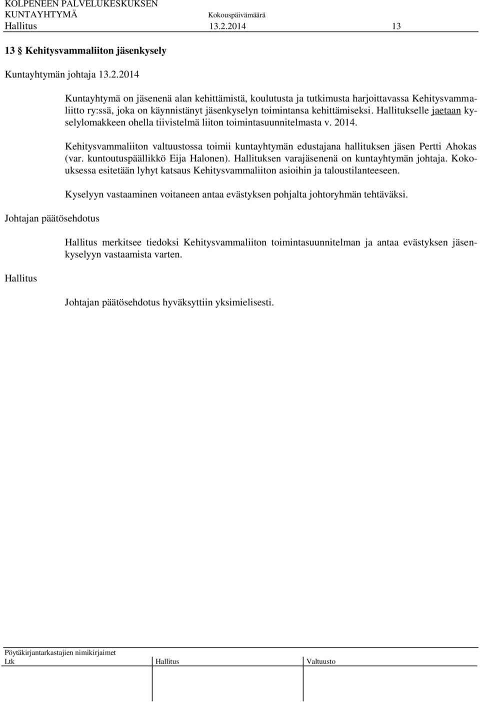 kuntoutuspäällikkö Eija Halonen). Hallituksen varajäsenenä on kuntayhtymän johtaja. Kokouksessa esitetään lyhyt katsaus Kehitysvammaliiton asioihin ja taloustilanteeseen.