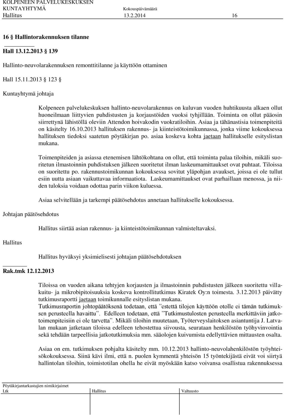 Toiminta on ollut pääosin siirrettynä lähistöllä oleviin Attendon hoivakodin vuokratiloihin. Asiaa ja tähänastisia toimenpiteitä on käsitelty 16.10.