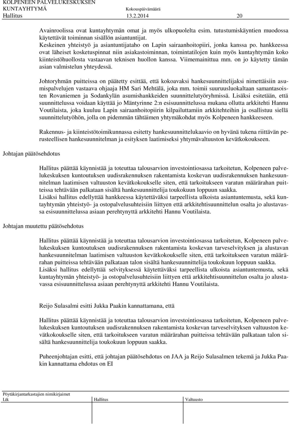 hankkeessa ovat läheiset kosketuspinnat niin asiakastoiminnan, toimintatilojen kuin myös kuntayhtymän koko kiinteistöhuollosta vastaavan teknisen huollon kanssa. Viimemainittua mm.