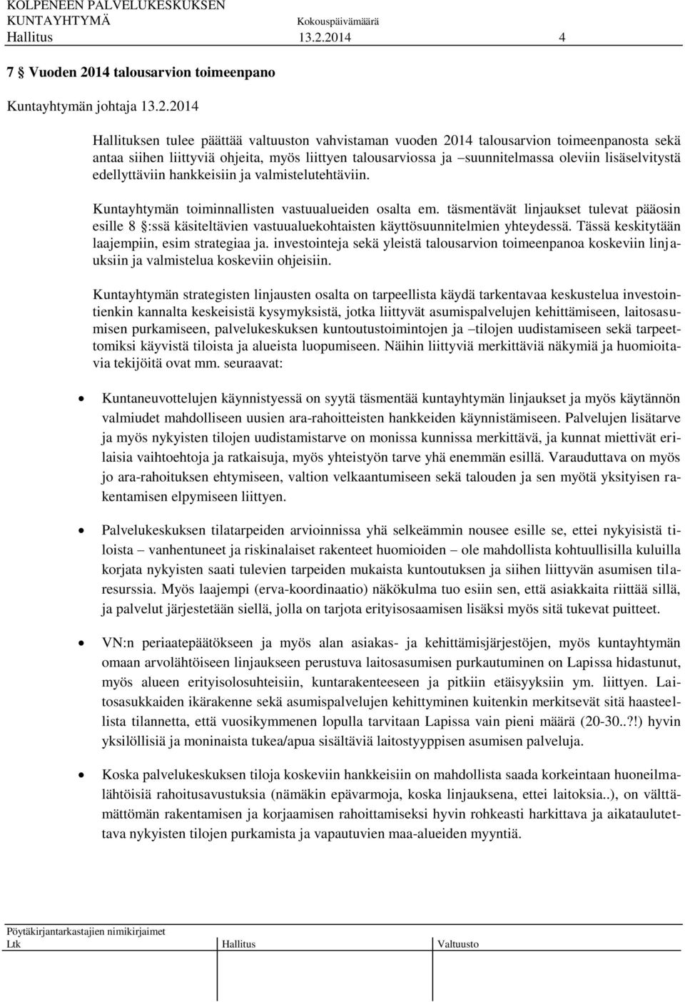 täsmentävät linjaukset tulevat pääosin esille 8 :ssä käsiteltävien vastuualuekohtaisten käyttösuunnitelmien yhteydessä. Tässä keskitytään laajempiin, esim strategiaa ja.