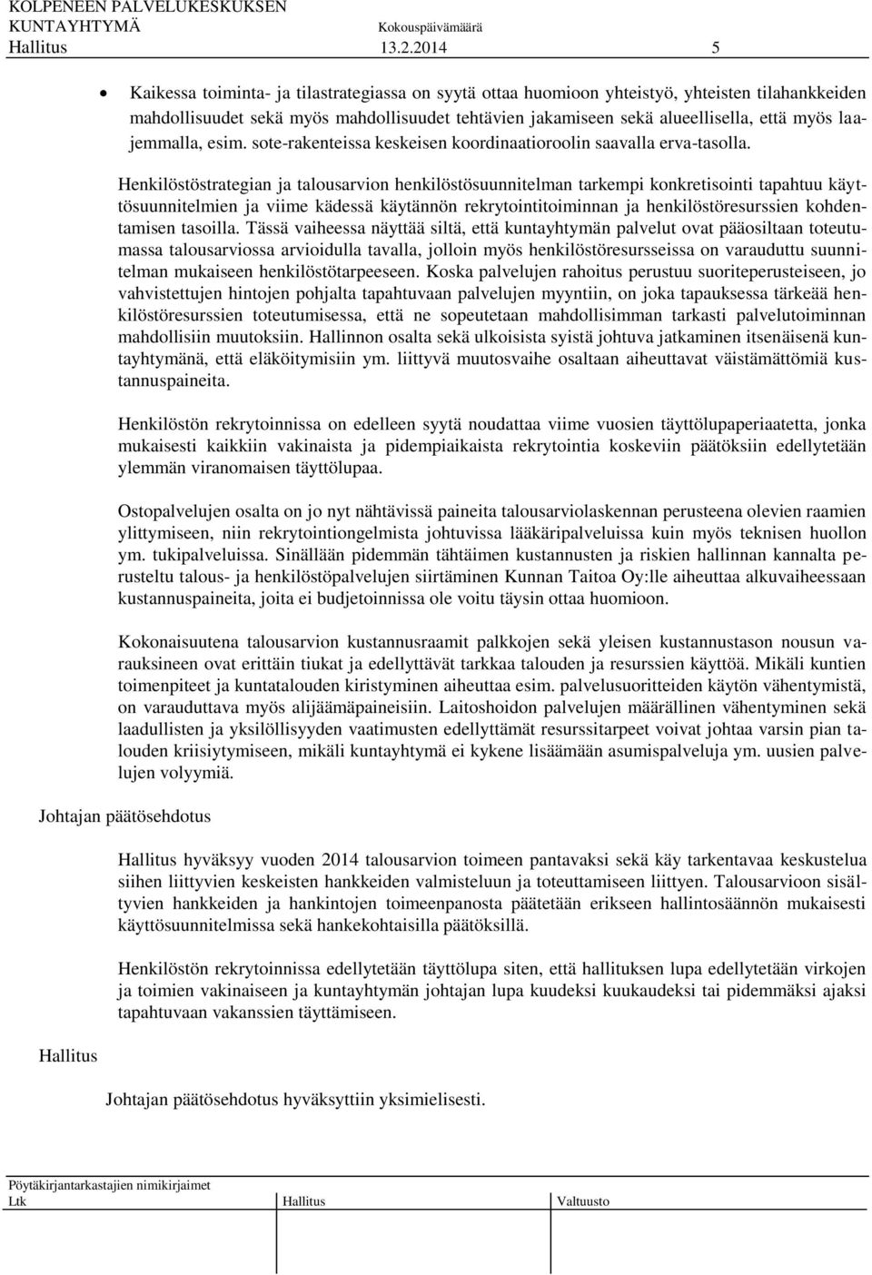 Henkilöstöstrategian ja talousarvion henkilöstösuunnitelman tarkempi konkretisointi tapahtuu käyttösuunnitelmien ja viime kädessä käytännön rekrytointitoiminnan ja henkilöstöresurssien kohdentamisen