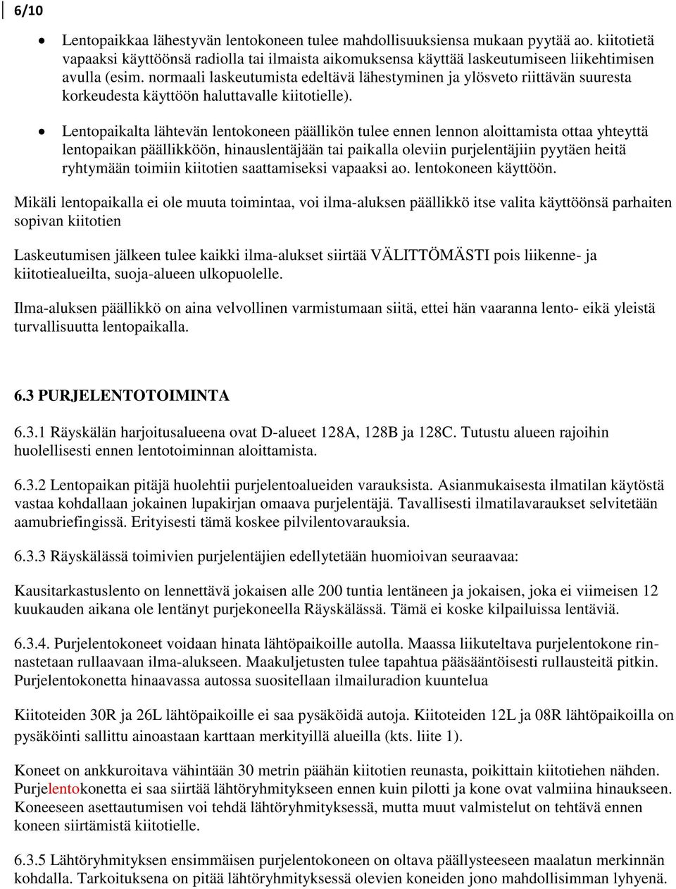 Lentopaikalta lähtevän lentokoneen päällikön tulee ennen lennon aloittamista ottaa yhteyttä lentopaikan päällikköön, hinauslentäjään tai paikalla oleviin purjelentäjiin pyytäen heitä ryhtymään