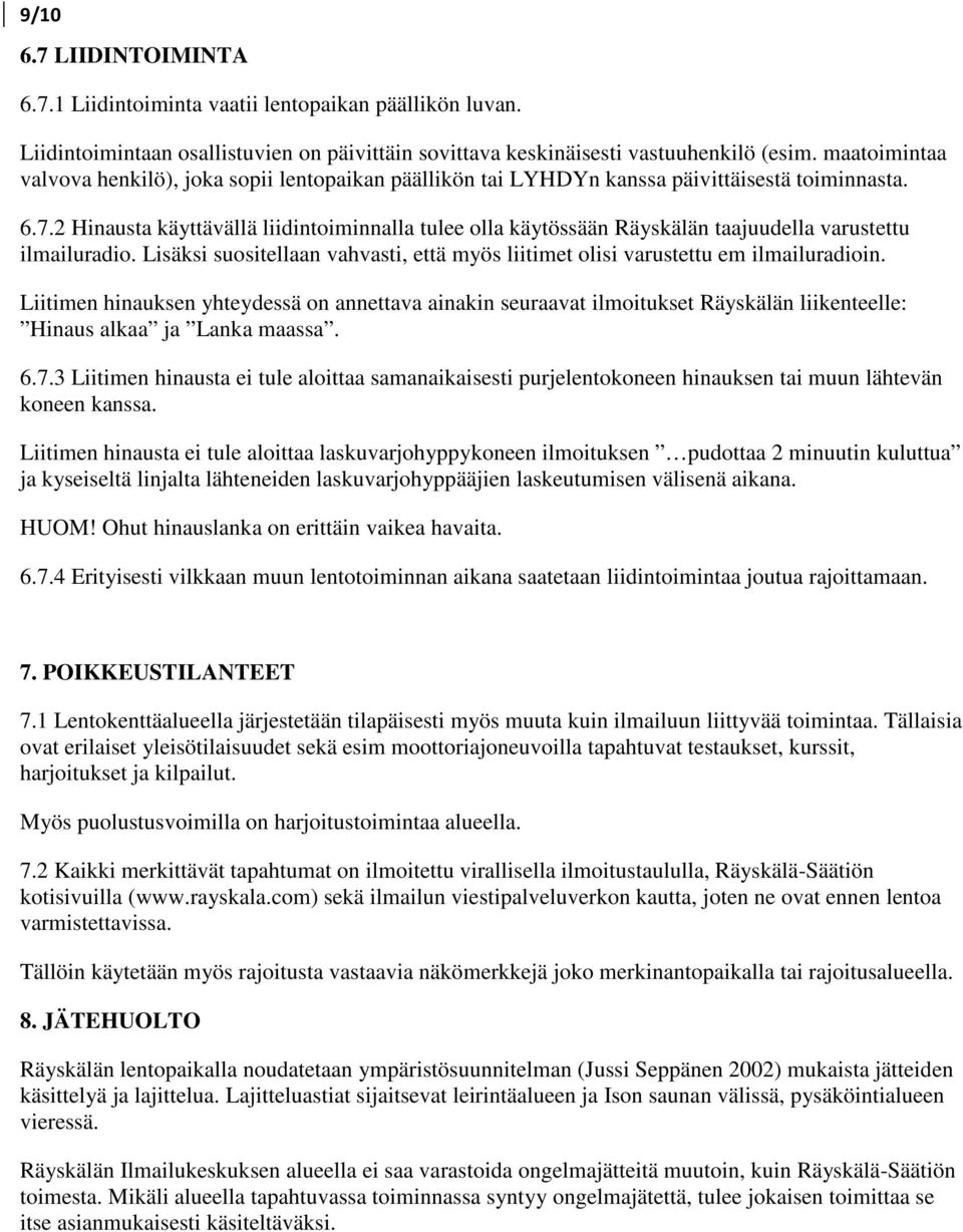 2 Hinausta käyttävällä liidintoiminnalla tulee olla käytössään Räyskälän taajuudella varustettu ilmailuradio. Lisäksi suositellaan vahvasti, että myös liitimet olisi varustettu em ilmailuradioin.