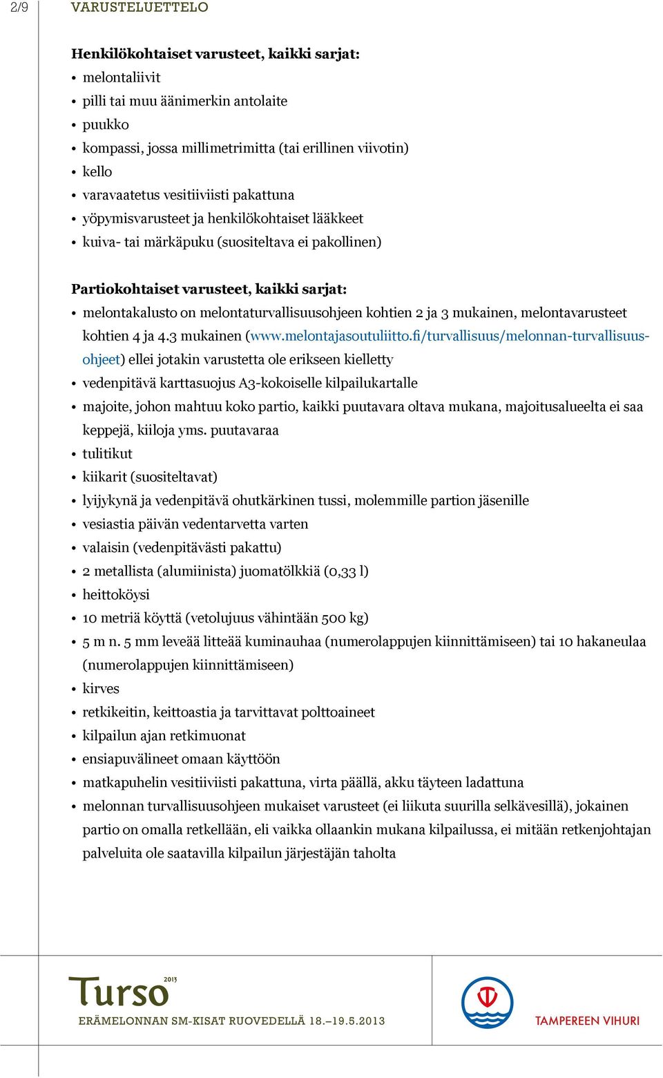 melontaturvallisuusohjeen kohtien 2 ja 3 mukainen, melontavarusteet kohtien 4 ja 4.3 mukainen (www.melontajasoutuliitto.
