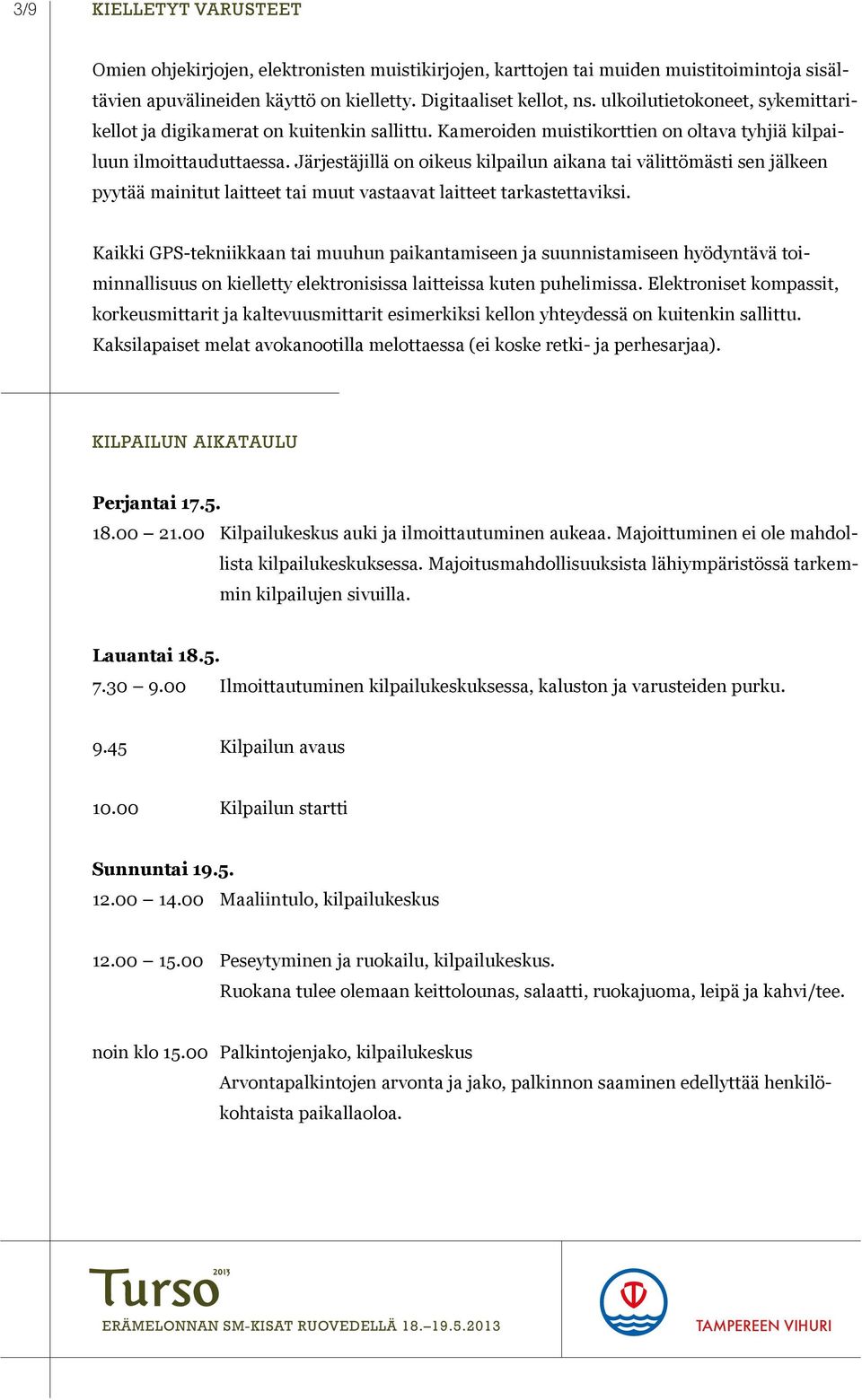 Järjestäjillä on oikeus kilpailun aikana tai välittömästi sen jälkeen pyytää mainitut laitteet tai muut vastaavat laitteet tarkastettaviksi.