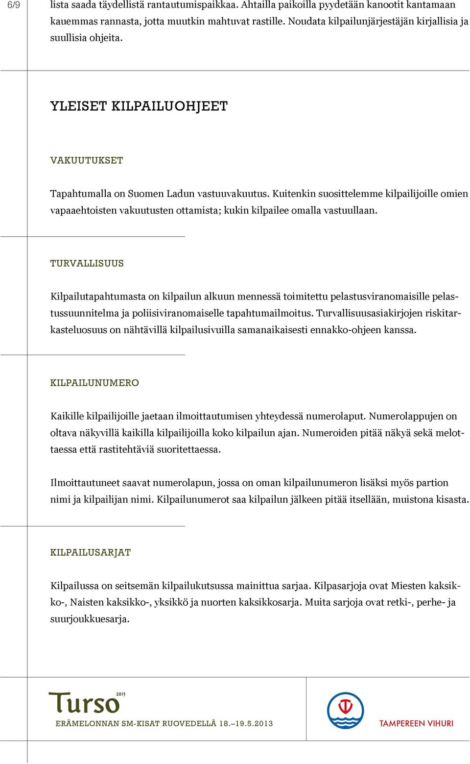 Kuitenkin suosittelemme kilpailijoille omien vapaaehtoisten vakuutusten ottamista; kukin kilpailee omalla vastuullaan.