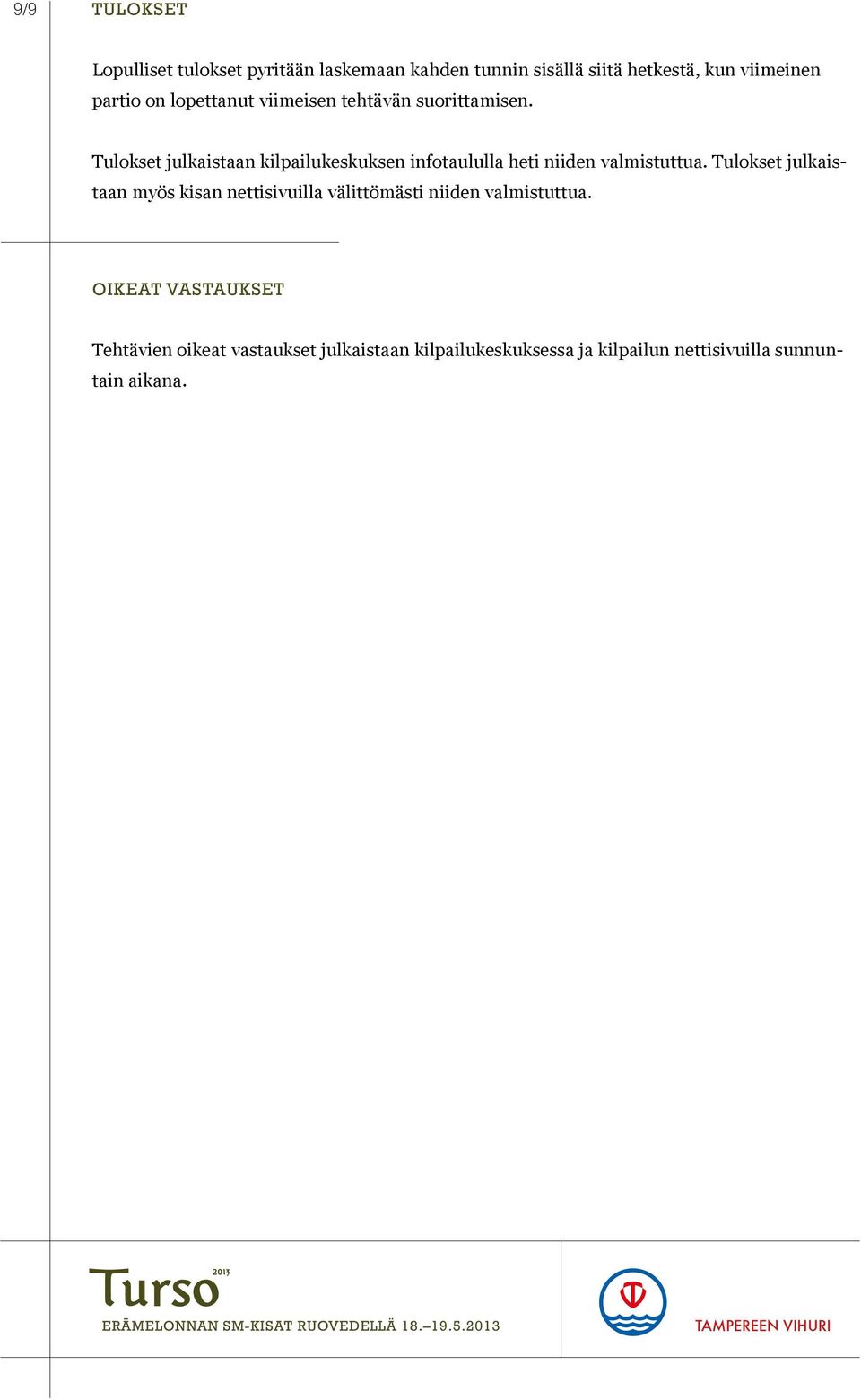 Tulokset julkaistaan kilpailukeskuksen infotaululla heti niiden valmistuttua.