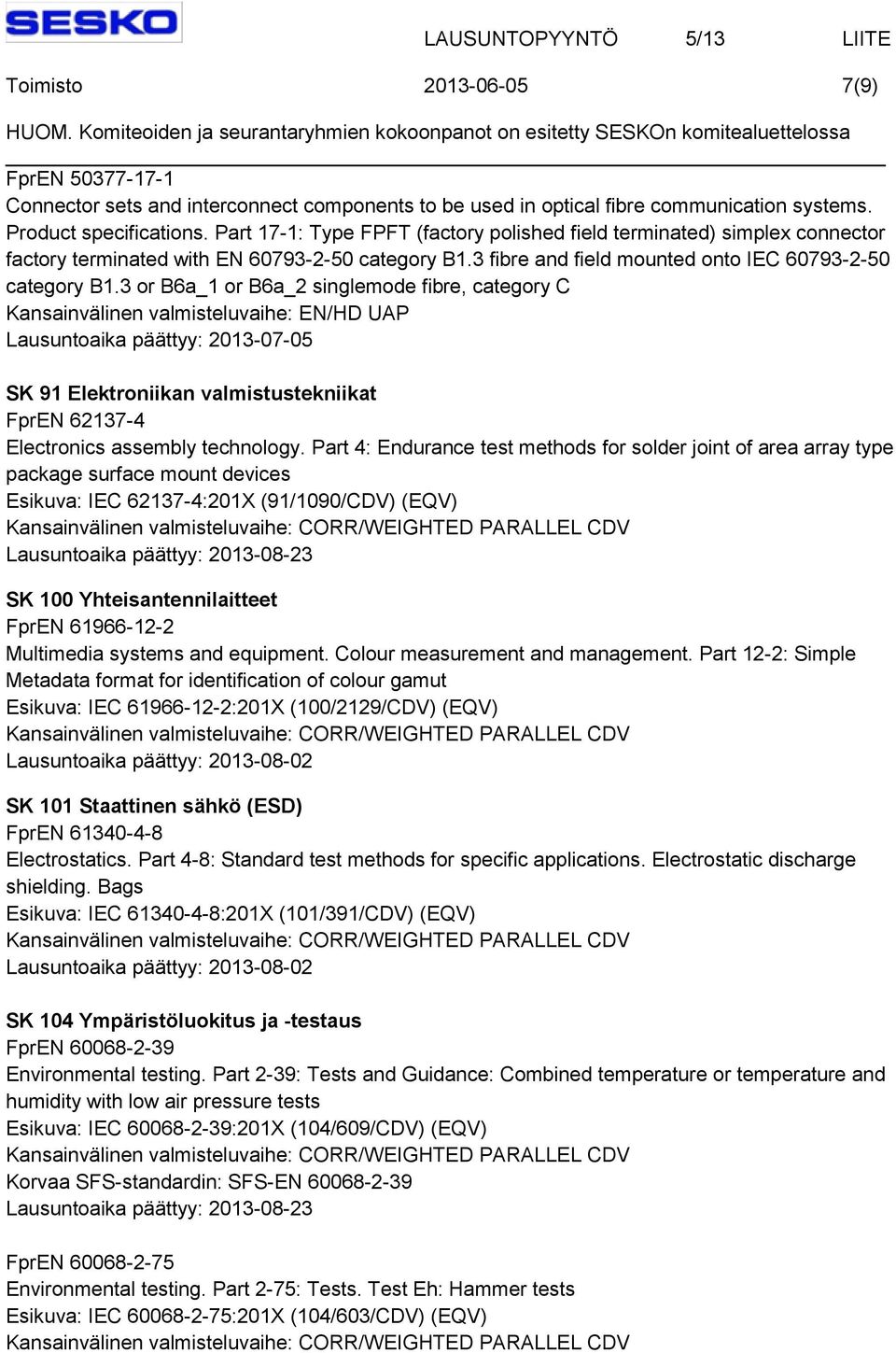 3 or B6a_1 or B6a_2 singlemode fibre, category C Lausuntoaika päättyy: 2013-07-05 SK 91 Elektroniikan valmistustekniikat FprEN 62137-4 Electronics assembly technology.