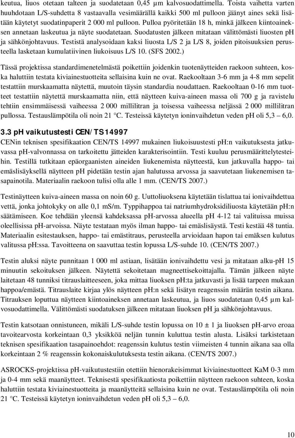 Pulloa pyöritetään 18 h, minkä jälkeen kiintoaineksen annetaan laskeutua ja näyte suodatetaan. Suodatusten jälkeen mitataan välittömästi liuosten ph ja sähkönjohtavuus.