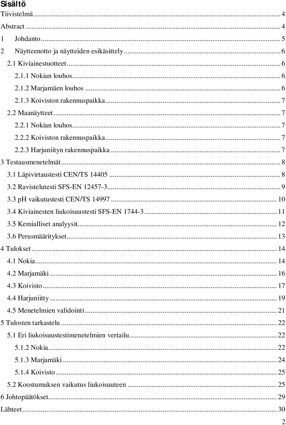 .. 9 3.3 ph vaikutustesti CEN/TS 14997... 10 3.4 Kiviainesten liukoisuustesti SFS-EN 1744-3... 11 3.5 Kemialliset analyysit... 12 3.6 Perusmääritykset... 13 4 Tulokset... 14 4.1 Nokia... 14 4.2 Marjamäki.