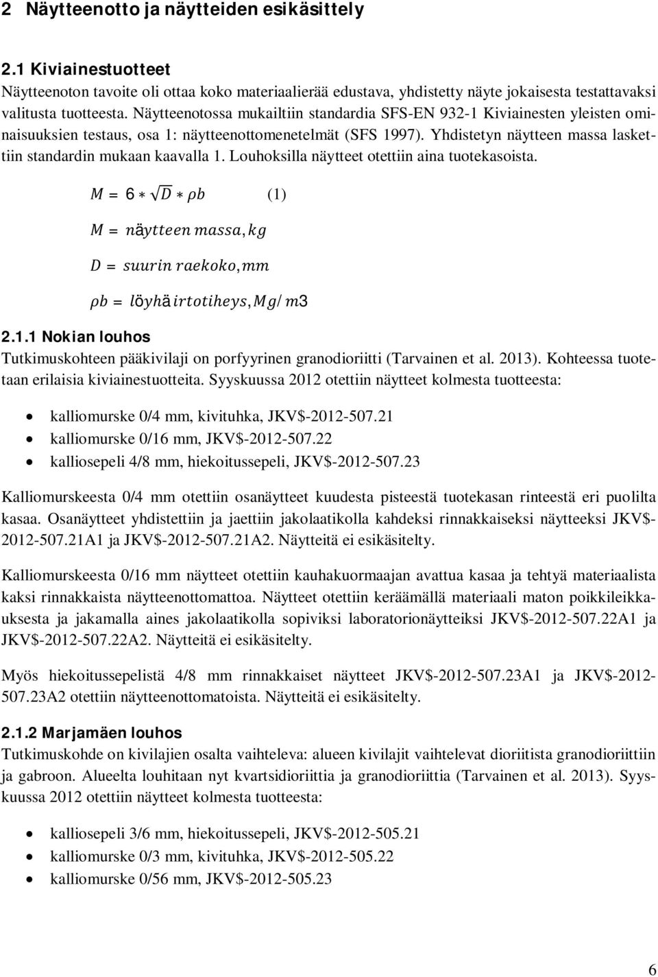 Yhdistetyn näytteen massa laskettiin standardin mukaan kaavalla 1. Louhoksilla näytteet otettiin aina tuotekasoista. =6 (1) = ä, =, = ö ä, / 3 2.1.1 Nokian louhos Tutkimuskohteen pääkivilaji on porfyyrinen granodioriitti (Tarvainen et al.