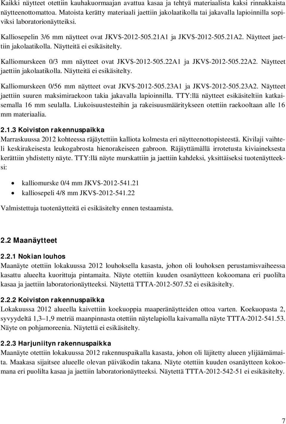 Näytteet jaettiin jakolaatikolla. Näytteitä ei esikäsitelty. Kalliomurskeen 0/3 mm näytteet ovat JKV$-2012-505.22A1 ja JKV$-2012-505.22A2. Näytteet jaettiin jakolaatikolla. Näytteitä ei esikäsitelty. Kalliomurskeen 0/56 mm näytteet ovat JKV$-2012-505.