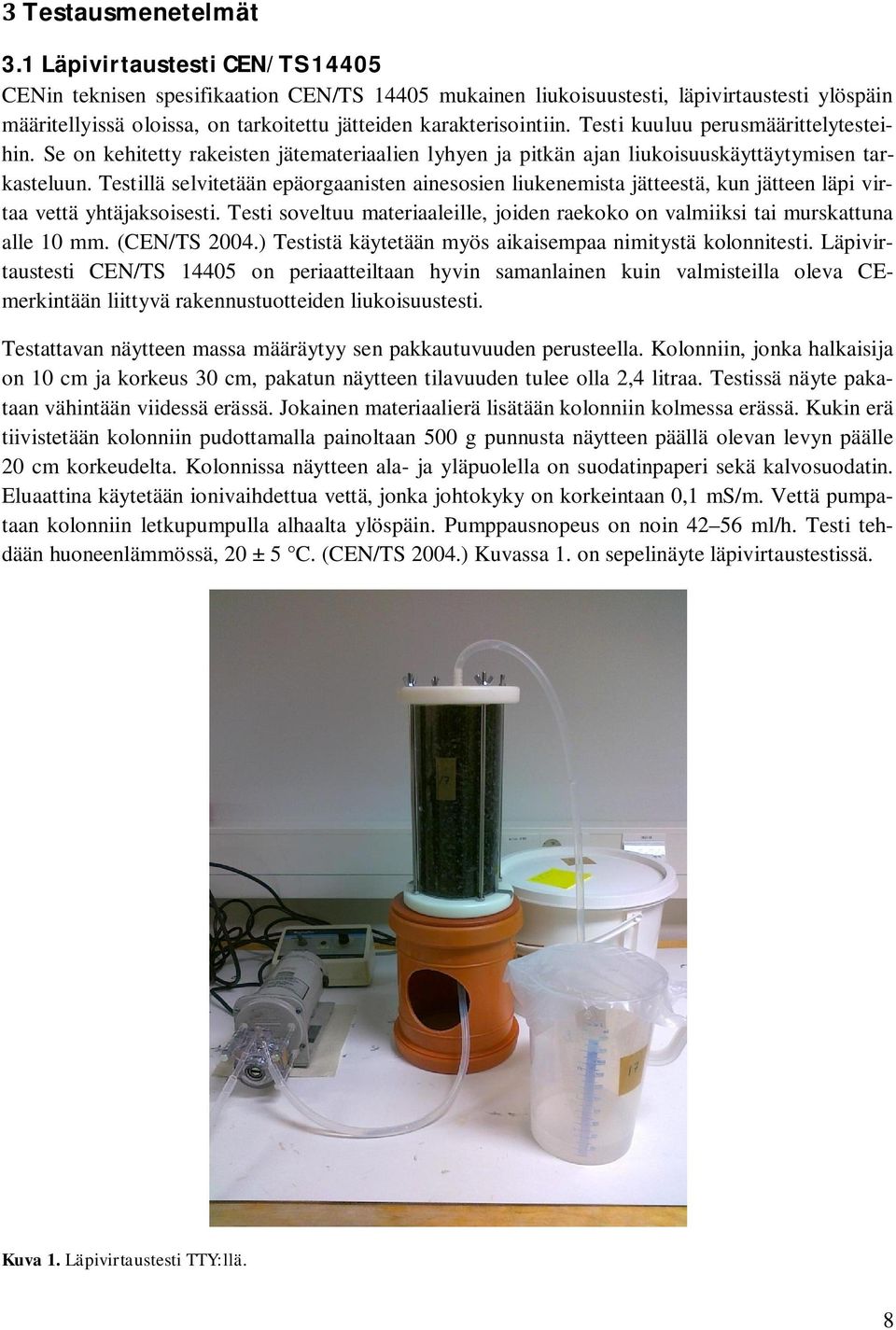Testi kuuluu perusmäärittelytesteihin. Se on kehitetty rakeisten jätemateriaalien lyhyen ja pitkän ajan liukoisuuskäyttäytymisen tarkasteluun.