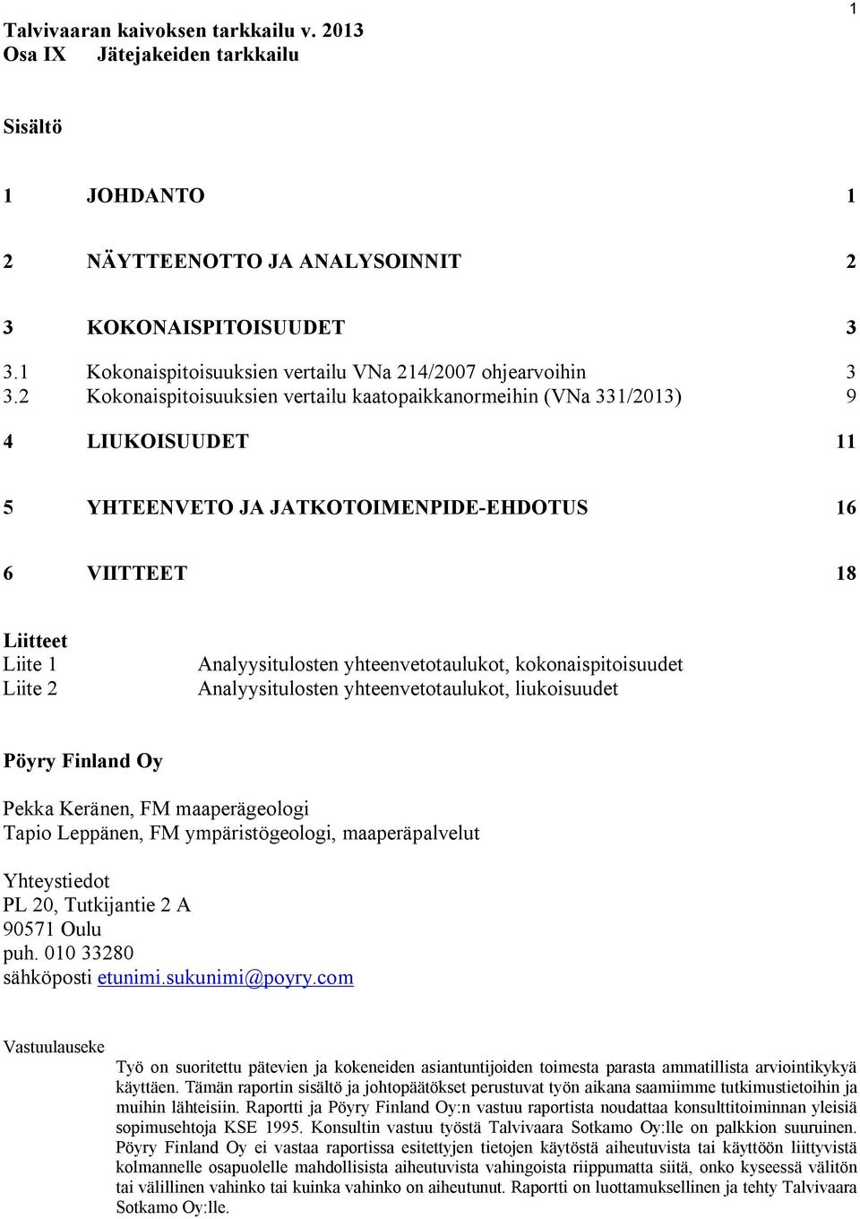 2 Kokonaispitoisuuksien vertailu kaatopaikkanormeihin (VNa 331/2013) 9 4 LIUKOISUUDET 11 5 YHTEENVETO JA JATKOTOIMENPIDE-EHDOTUS 16 6 VIITTEET 18 Liitteet Liite 1 Liite 2 Analyysitulosten