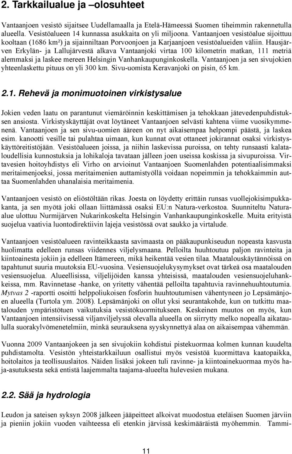 Hausjärven Erkylän- ja Lallujärvestä alkava Vantaanjoki virtaa 1 kilometrin matkan, 111 metriä alemmaksi ja laskee mereen Helsingin Vanhankaupunginkoskella.