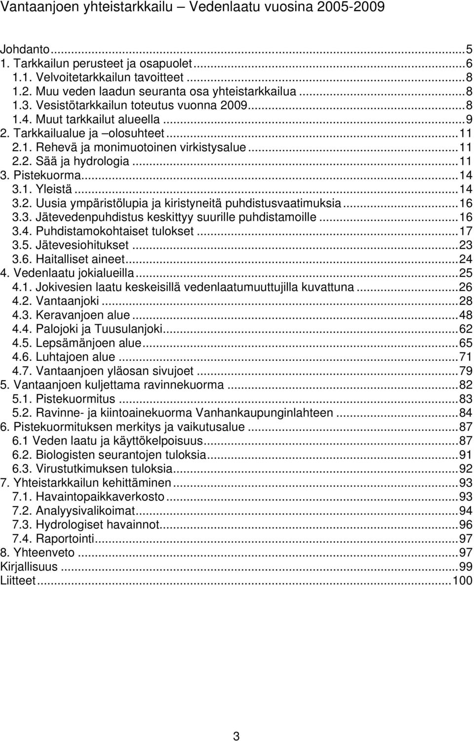 Pistekuorma...14 3.1. Yleistä...14 3.2. Uusia ympäristölupia ja kiristyneitä puhdistusvaatimuksia...16 3.3. Jätevedenpuhdistus keskittyy suurille puhdistamoille...16 3.4. Puhdistamokohtaiset tulokset.
