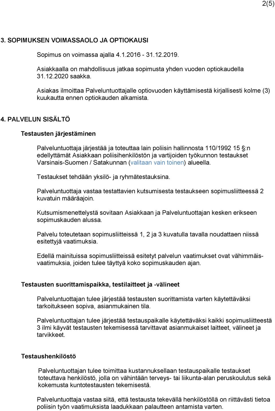 PALVELUN SISÄLTÖ Testausten järjestäminen Palveluntuottaja järjestää ja toteuttaa lain poliisin hallinnosta 110/1992 15 :n edellyttämät Asiakkaan poliisihenkilöstön ja vartijoiden työkunnon