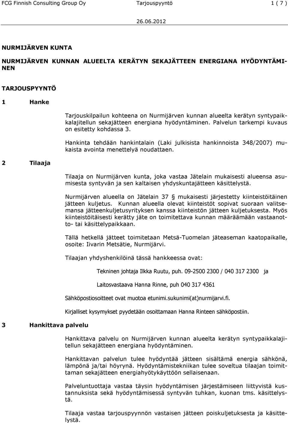 Hankinta tehdään hankintalain (Laki julkisista hankinnoista 348/2007) mukaista avointa menettelyä noudattaen.