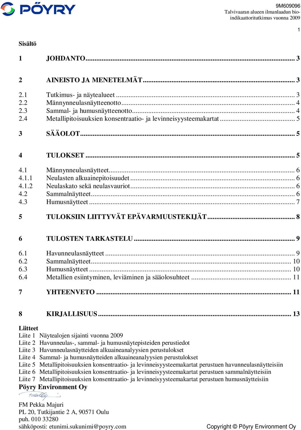 .. 6 4.1.2 Neulaskato sekä neulasvauriot... 6 4.2 Sammalnäytteet... 6 4.3 Humusnäytteet... 7 5 TULOKSIIN LIITTYVÄT EPÄVARMUUSTEKIJÄT... 8 6 TULOSTEN TARKASTELU... 9 6.1 Havunneulasnäytteet... 9 6.2 Sammalnäytteet... 10 6.