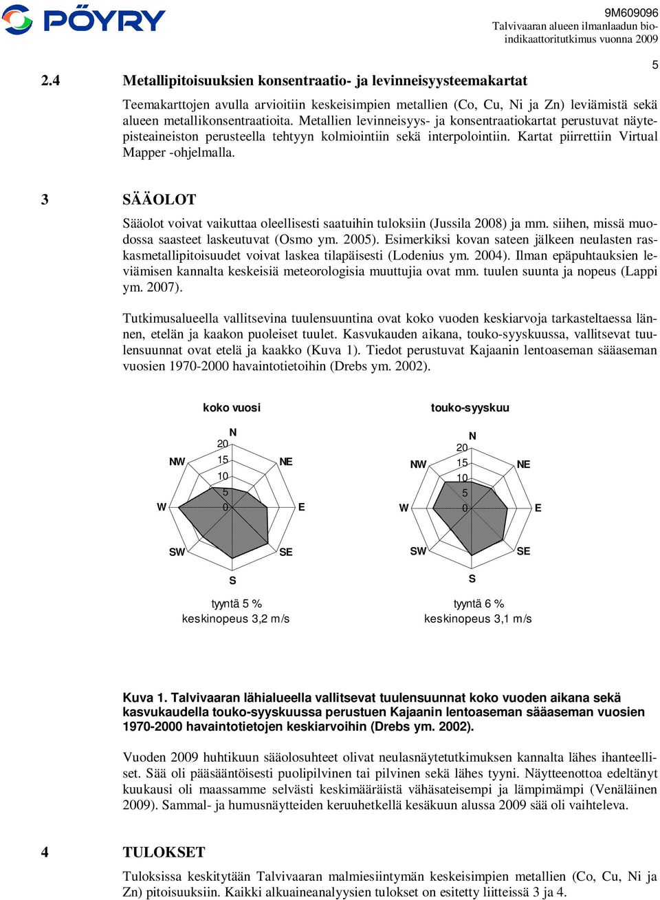 Kartat piirrettiin Virtual Mapper -ohjelmalla. 5 3 SÄÄOLOT Sääolot voivat vaikuttaa oleellisesti saatuihin tuloksiin (Jussila 2008) ja mm. siihen, missä muodossa saasteet laskeutuvat (Osmo ym. 2005).