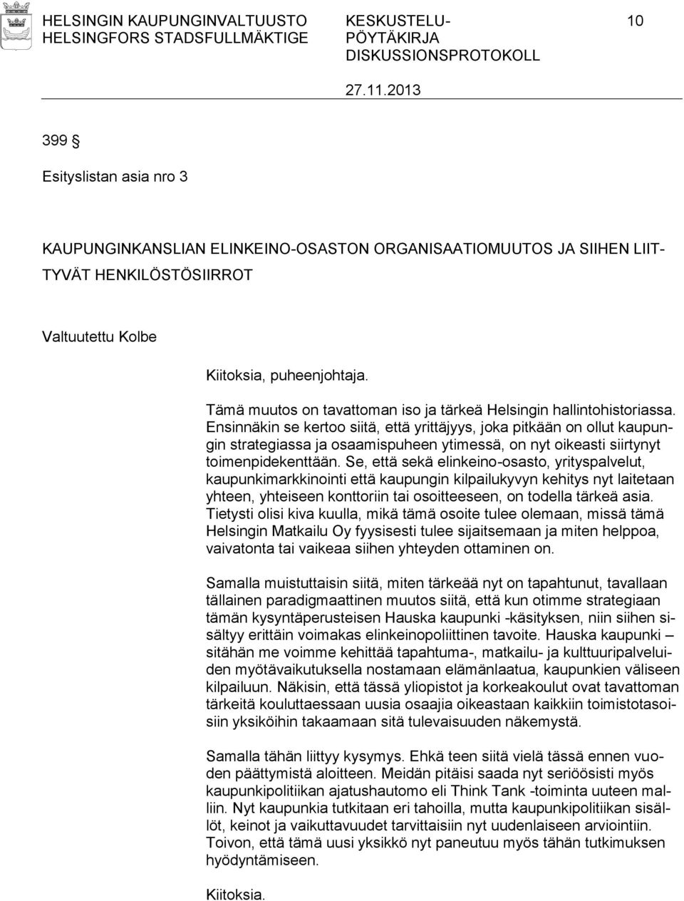 Ensinnäkin se kertoo siitä, että yrittäjyys, joka pitkään on ollut kaupungin strategiassa ja osaamispuheen ytimessä, on nyt oikeasti siirtynyt toimenpidekenttään.