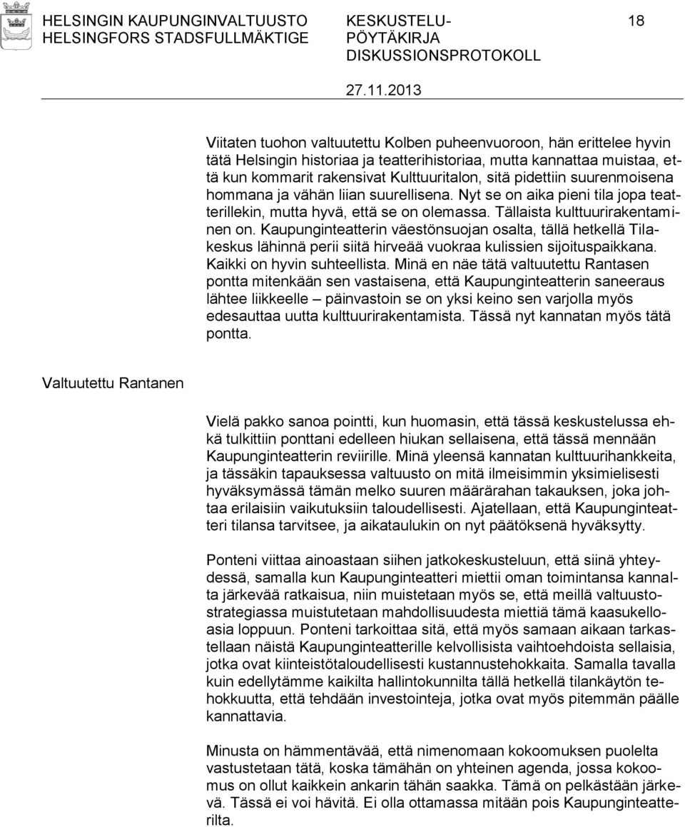 Tällaista kulttuurirakentaminen on. Kaupunginteatterin väestönsuojan osalta, tällä hetkellä Tilakeskus lähinnä perii siitä hirveää vuokraa kulissien sijoituspaikkana. Kaikki on hyvin suhteellista.