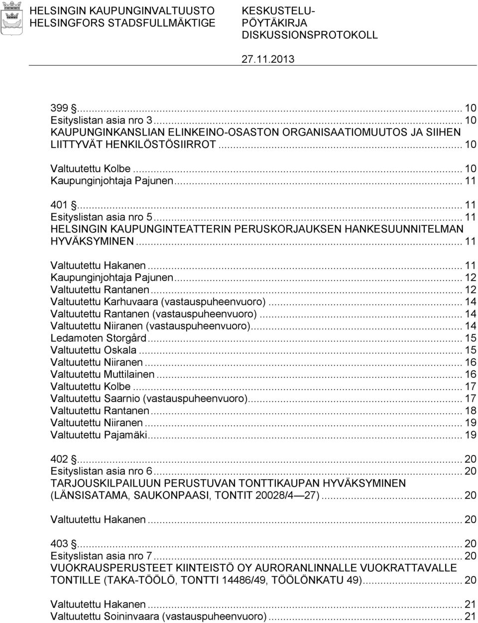 .. 11 HELSINGIN KAUPUNGINTEATTERIN PERUSKORJAUKSEN HANKESUUNNITELMAN HYVÄKSYMINEN... 11 Valtuutettu Hakanen... 11 Kaupunginjohtaja Pajunen... 12 Valtuutettu Rantanen.