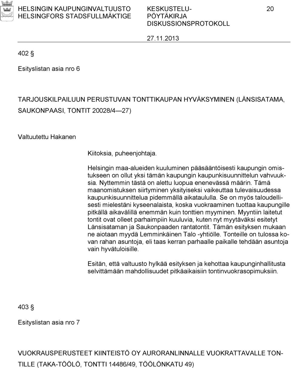 Nyttemmin tästä on alettu luopua enenevässä määrin. Tämä maanomistuksen siirtyminen yksityiseksi vaikeuttaa tulevaisuudessa kaupunkisuunnittelua pidemmällä aikataululla.