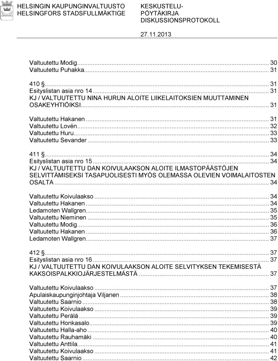 .. 34 Esityslistan asia nro 15... 34 KJ / VALTUUTETTU DAN KOIVULAAKSON ALOITE ILMASTOPÄÄSTÖJEN SELVITTÄMISEKSI TASAPUOLISESTI MYÖS OLEMASSA OLEVIEN VOIMALAITOSTEN OSALTA... 34 Valtuutettu Koivulaakso.