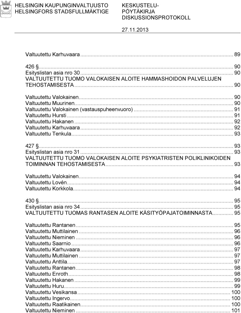 .. 91 Valtuutettu Hursti... 91 Valtuutettu Hakanen... 92 Valtuutettu Karhuvaara... 92 Valtuutettu Tenkula... 93 427... 93 Esityslistan asia nro 31.