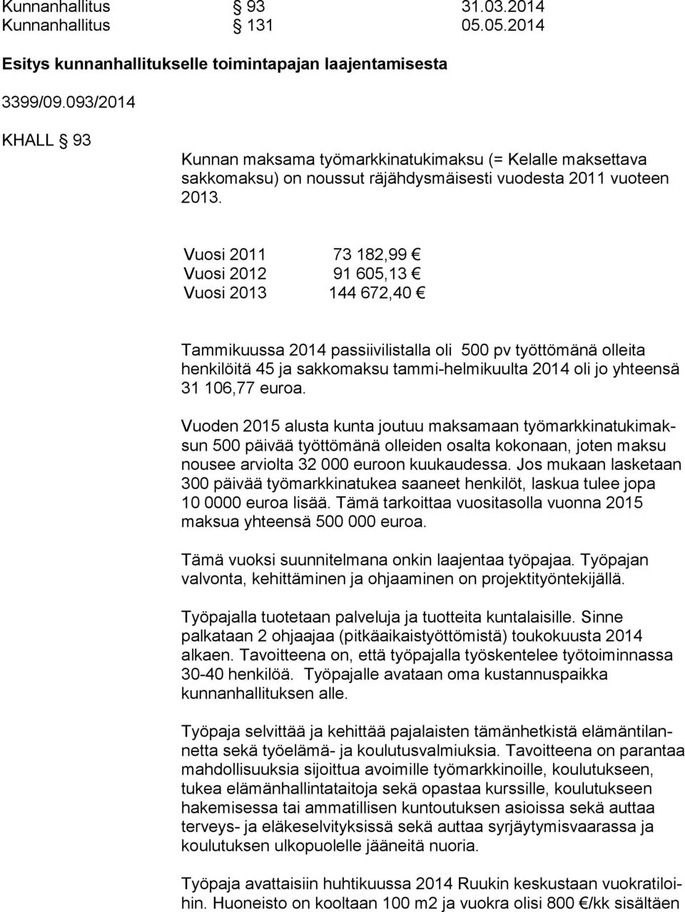 Vuosi 2011 73 182,99 Vuosi 2012 91 605,13 Vuosi 2013 144 672,40 Tammikuussa 2014 passiivilistalla oli 500 pv työttömänä ol lei ta henkilöitä 45 ja sakkomaksu tammi-helmikuulta 2014 oli jo yhteensä 31