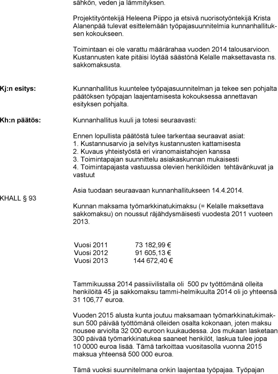 Kj:n esitys: Kh:n päätös: Kunnanhallitus kuuntelee työpajasuunnitelman ja tekee sen poh jal ta päätöksen työpajan laajentamisesta kokouksessa annettavan esityksen pohjalta.