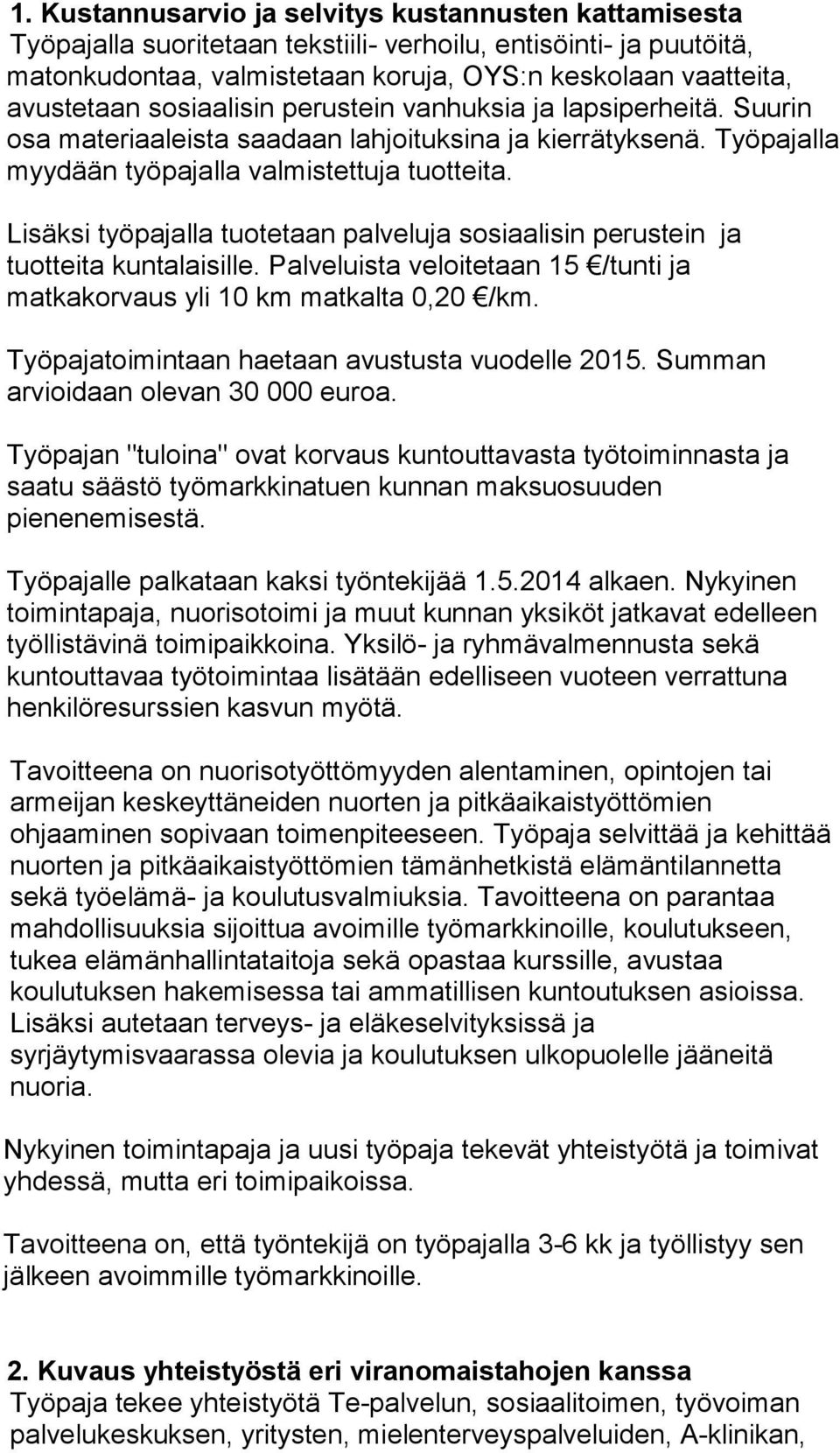 Lisäksi työpajalla tuotetaan palveluja sosiaalisin perustein ja tuotteita kuntalaisille. Palveluista veloitetaan 15 /tunti ja matkakorvaus yli 10 km matkalta 0,20 /km.