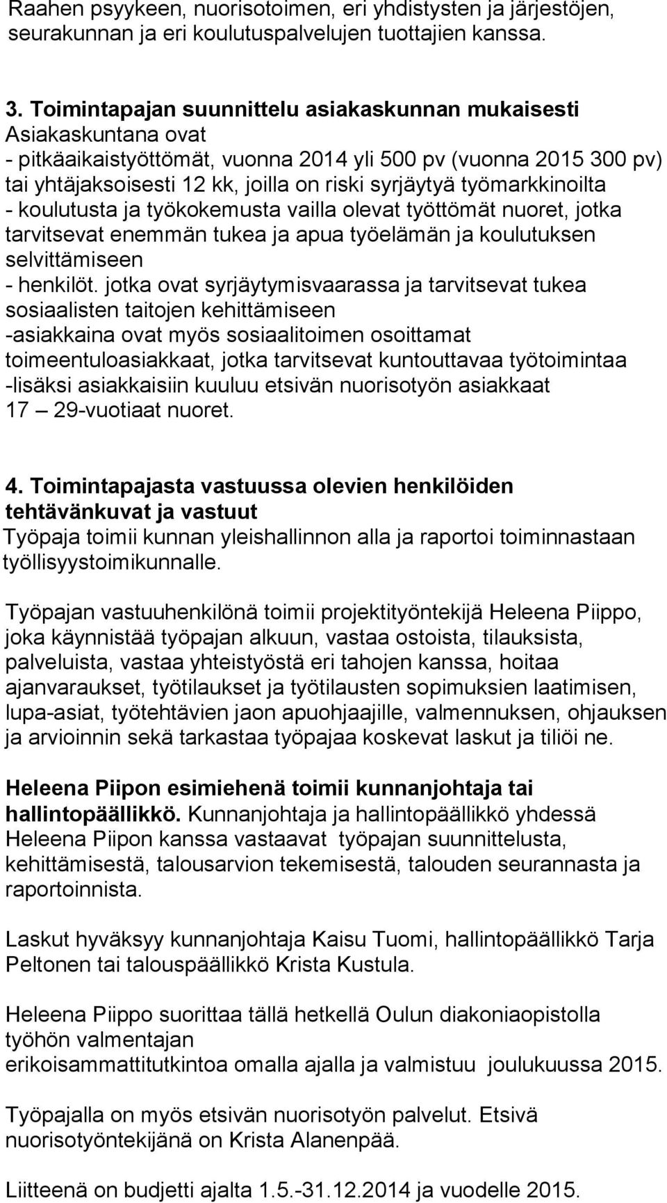 työmarkkinoilta - koulutusta ja työkokemusta vailla olevat työttömät nuoret, jotka tarvitsevat enemmän tukea ja apua työelämän ja koulutuksen selvittämiseen - henkilöt.