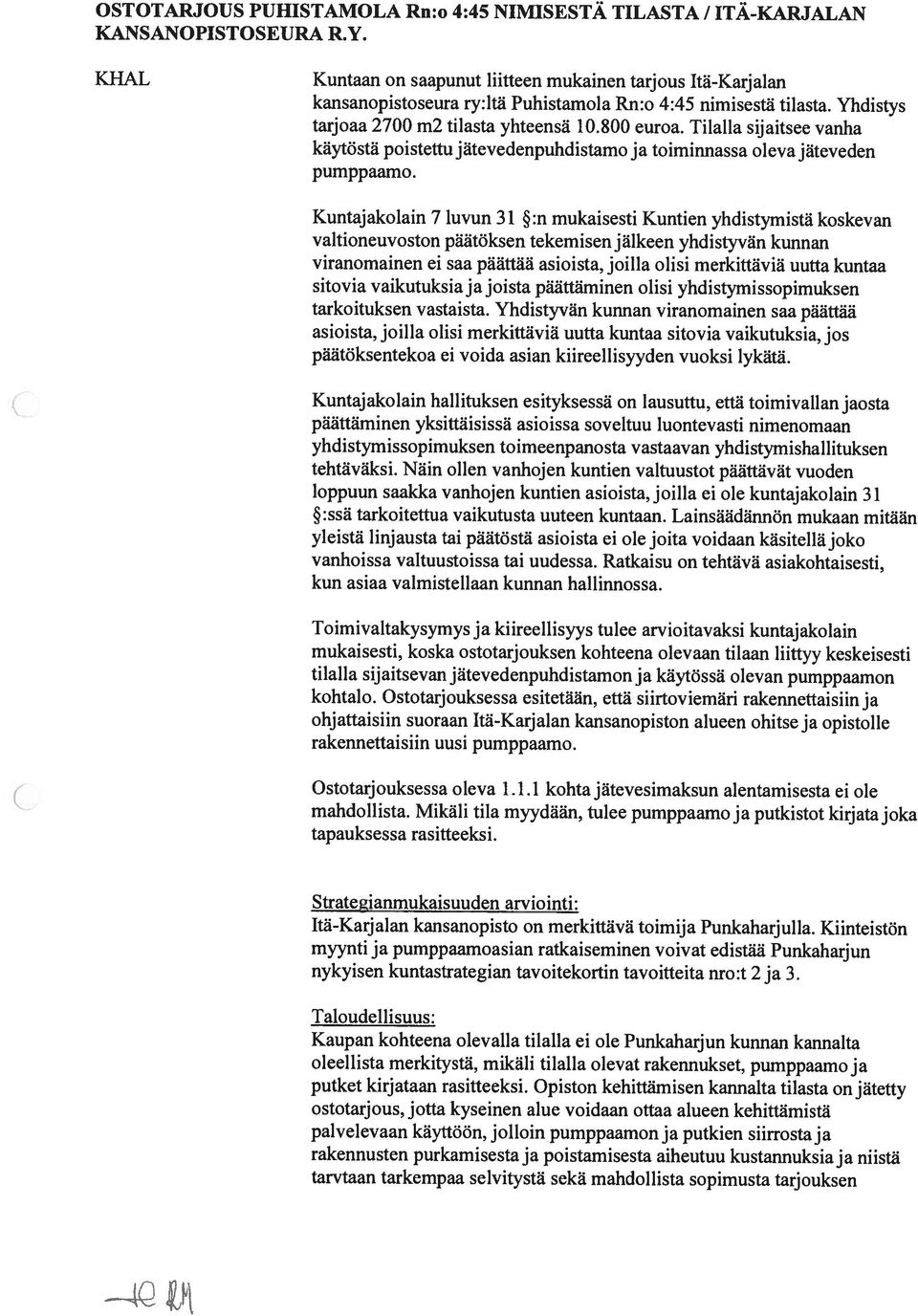 KJ-IAL Kuntaan on saapunut liitteen mukainen tarjous Itä-Karjalan 4Q Taloudellisuus: Kaupan kohteena olevalla tilalla ei ole Punkaharjun kunnan kannalta oleellista merkitystä, mikäli tilalla olevat