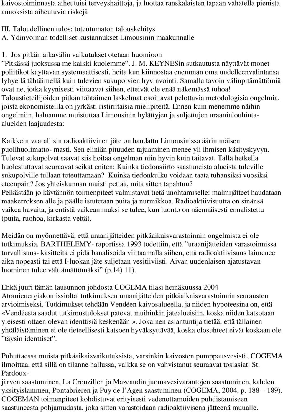 KEYNESin sutkautusta näyttävät monet poliitikot käyttävän systemaattisesti, heitä kun kiinnostaa enemmän oma uudelleenvalintansa lyhyellä tähtäimellä kuin tulevien sukupolvien hyvinvointi.