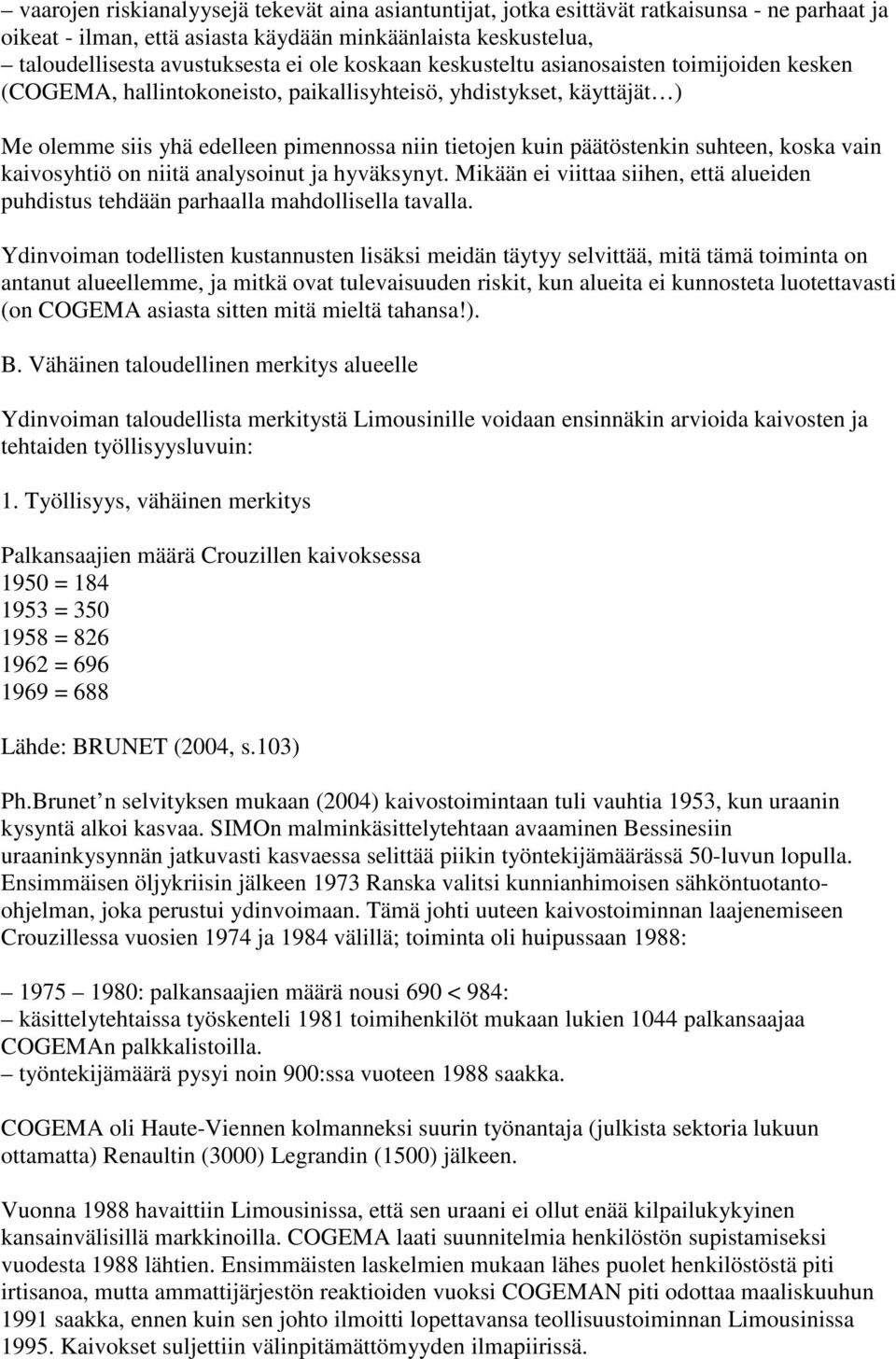 suhteen, koska vain kaivosyhtiö on niitä analysoinut ja hyväksynyt. Mikään ei viittaa siihen, että alueiden puhdistus tehdään parhaalla mahdollisella tavalla.