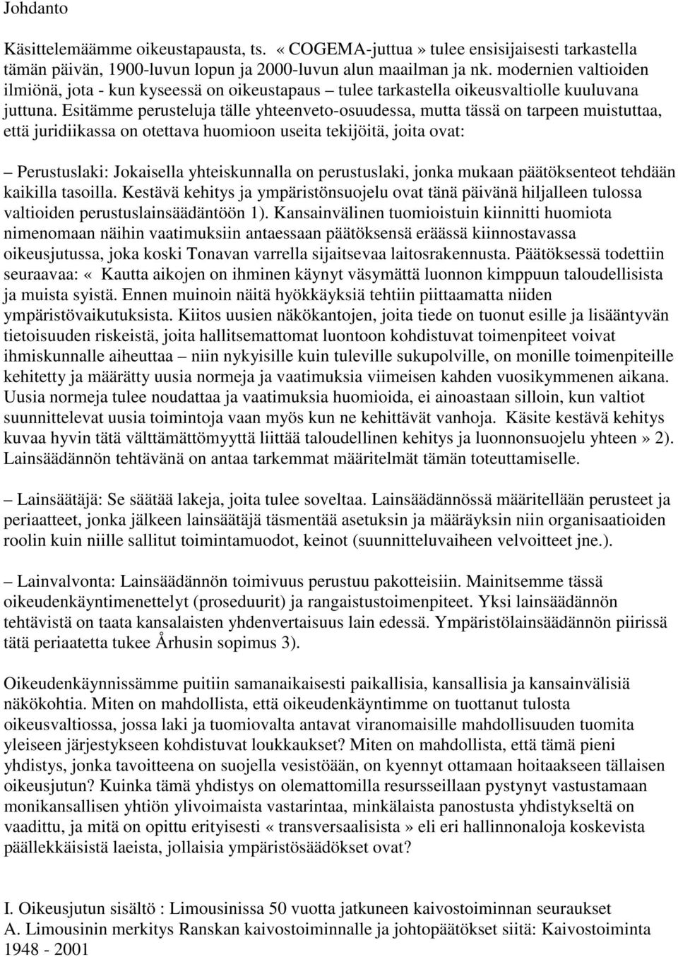 Esitämme perusteluja tälle yhteenveto-osuudessa, mutta tässä on tarpeen muistuttaa, että juridiikassa on otettava huomioon useita tekijöitä, joita ovat: Perustuslaki: Jokaisella yhteiskunnalla on