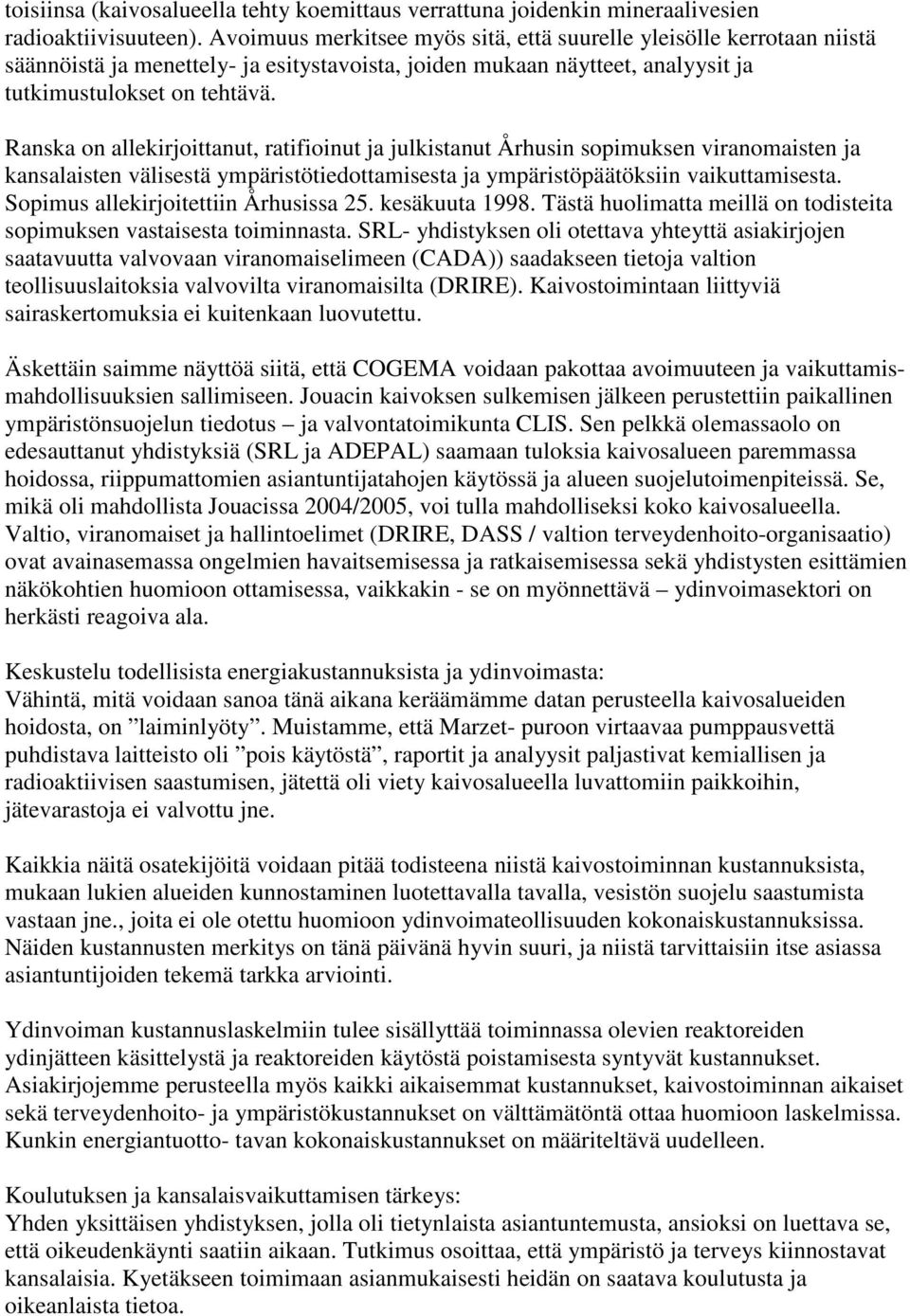 Ranska on allekirjoittanut, ratifioinut ja julkistanut Århusin sopimuksen viranomaisten ja kansalaisten välisestä ympäristötiedottamisesta ja ympäristöpäätöksiin vaikuttamisesta.