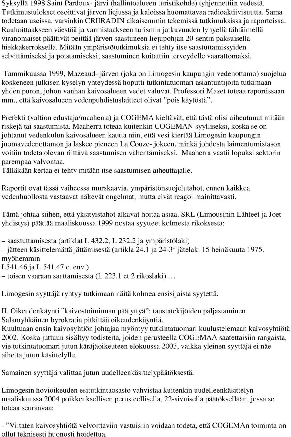 Rauhoittaakseen väestöä ja varmistaakseen turismin jatkuvuuden lyhyellä tähtäimellä viranomaiset päättivät peittää järven saastuneen liejupohjan 20-sentin paksuisella hiekkakerroksella.