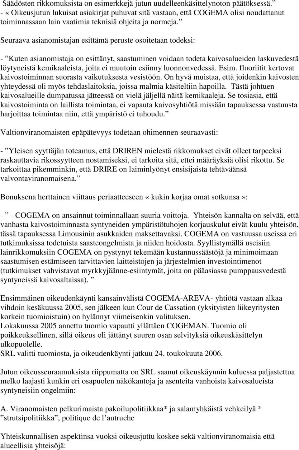 Seuraava asianomistajan esittämä peruste osoitetaan todeksi: - Kuten asianomistaja on esittänyt, saastuminen voidaan todeta kaivosalueiden laskuvedestä löytyneistä kemikaaleista, joita ei muutoin