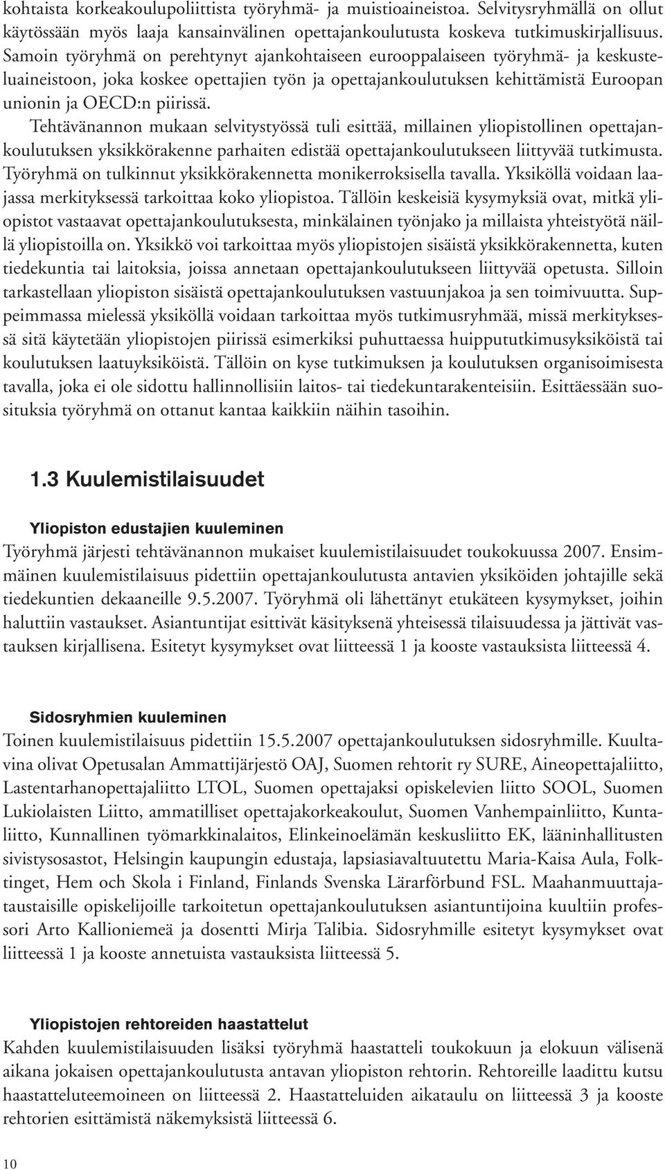 Tehtävänannon mukaan selvitystyössä tuli esittää, millainen yliopistollinen opettajankoulutuksen yksikkörakenne parhaiten edistää opettajankoulutukseen liittyvää tutkimusta.